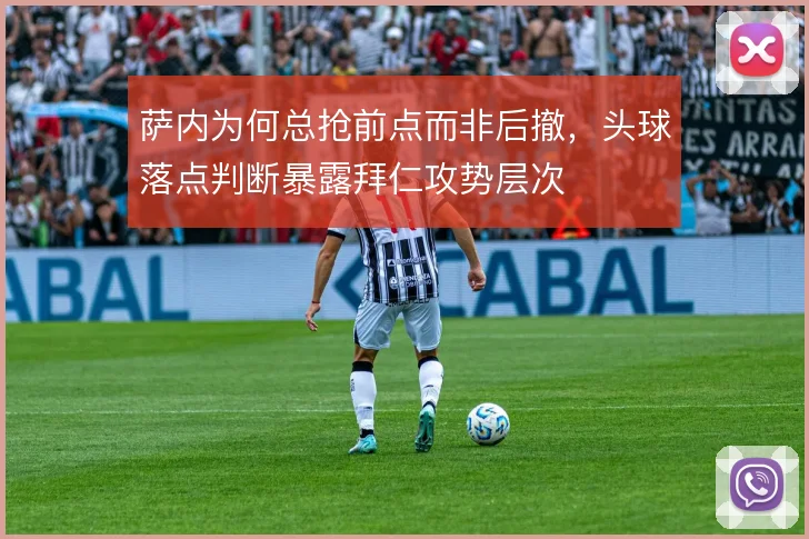萨内为何总抢前点而非后撤，头球落点判断暴露拜仁攻势层次