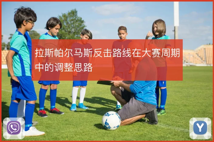 拉斯帕尔马斯反击路线在大赛周期中的调整思路
