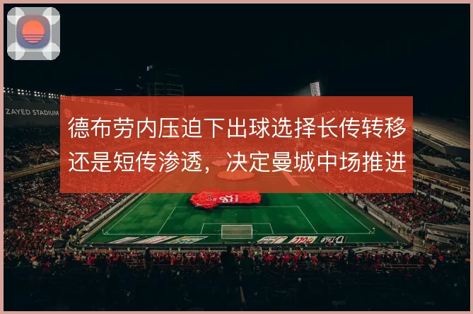 德布劳内压迫下出球选择长传转移还是短传渗透，决定曼城中场推进效率