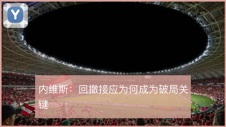 内维斯：回撤接应为何成为破局关键