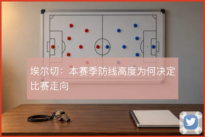 埃尔切：本赛季防线高度为何决定比赛走向