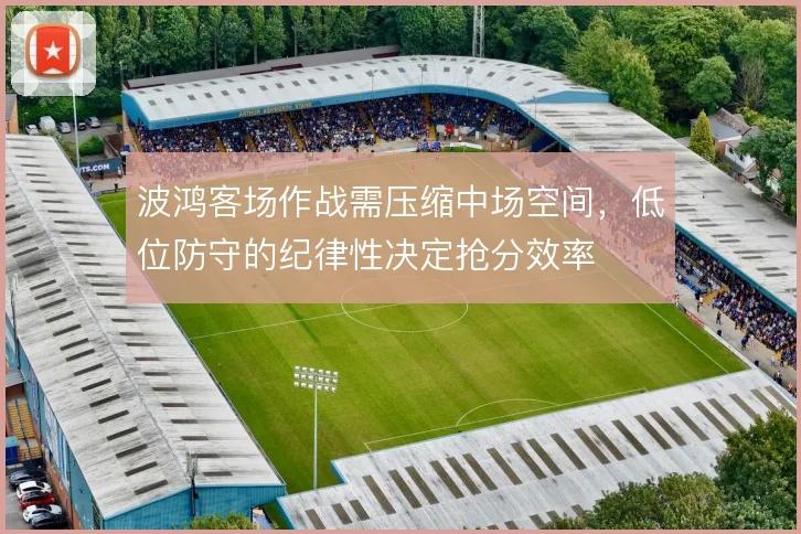 波鸿客场作战需压缩中场空间，低位防守的纪律性决定抢分效率
