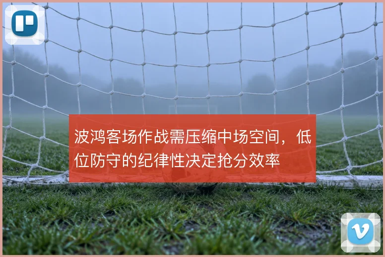 波鸿客场作战需压缩中场空间，低位防守的纪律性决定抢分效率