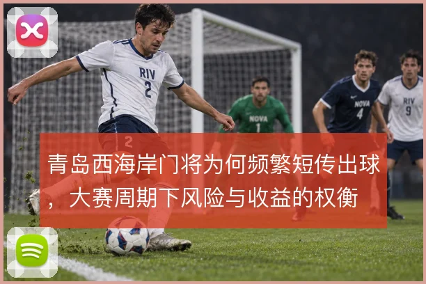 青岛西海岸门将为何频繁短传出球，大赛周期下风险与收益的权衡