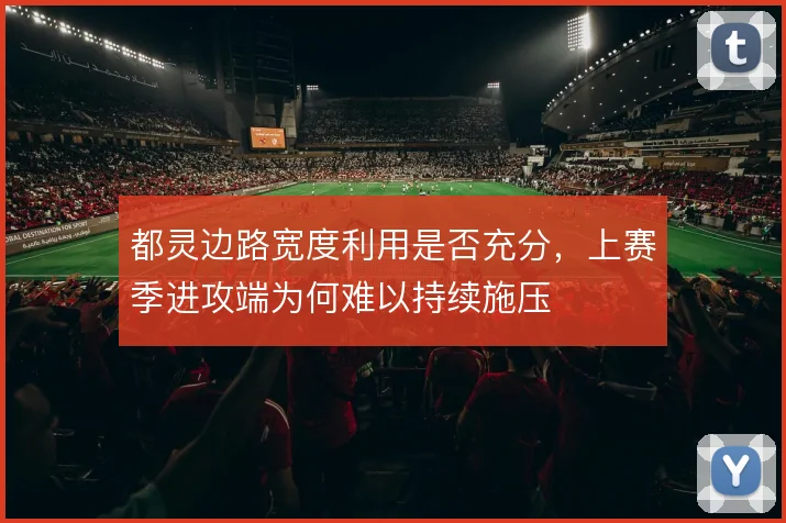 都灵边路宽度利用是否充分，上赛季进攻端为何难以持续施压
