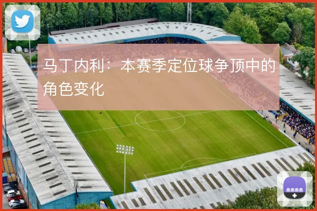 马丁内利:本赛季定位球争顶中的角色变化