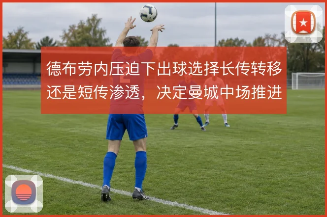 德布劳内压迫下出球选择长传转移还是短传渗透,决定曼城中场推进效率