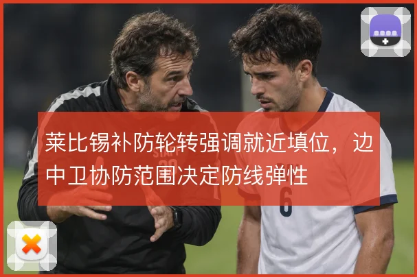 莱比锡补防轮转强调就近填位,边中卫协防范围决定防线弹性